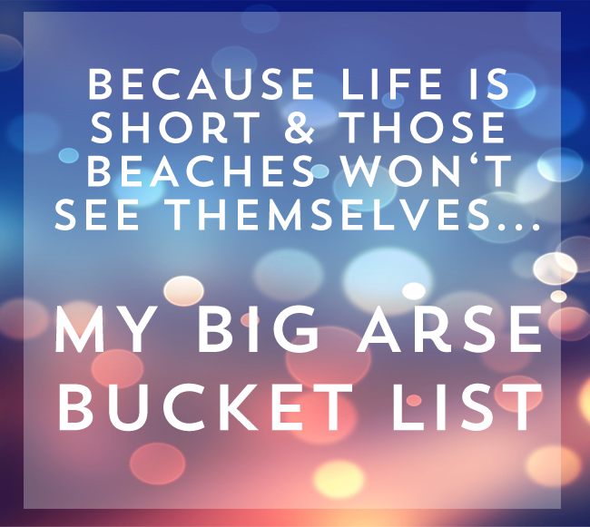 My Big Arse Bucket List