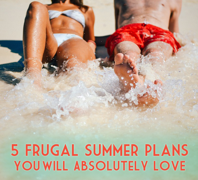 5 Frugal Summer Plans That You'll Absolutely Love To Try Out...Frugality Doesn't Have To Be Boring!