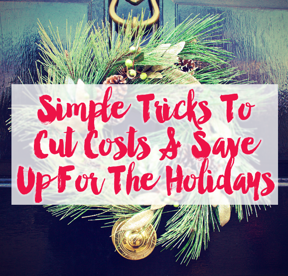 Simple Tricks To Cut Costs & Save Up For The Holidays (Starting Today!)