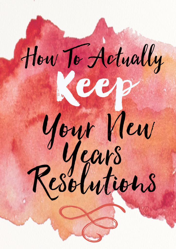 How To Actually KEEP Your New Years Resolutions All Year Long